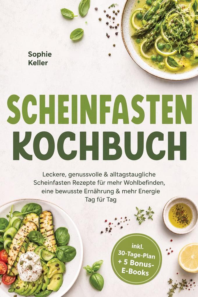 Scheinfasten Kochbuch: Leckere, genussvolle & alltagstaugliche Scheinfasten Rezepte für mehr Wohlbefinden, eine bewusste Ernährung & mehr Energie - Tag für Tag - inkl. 30-Tage-Plan + 5 Bonus-E-Books