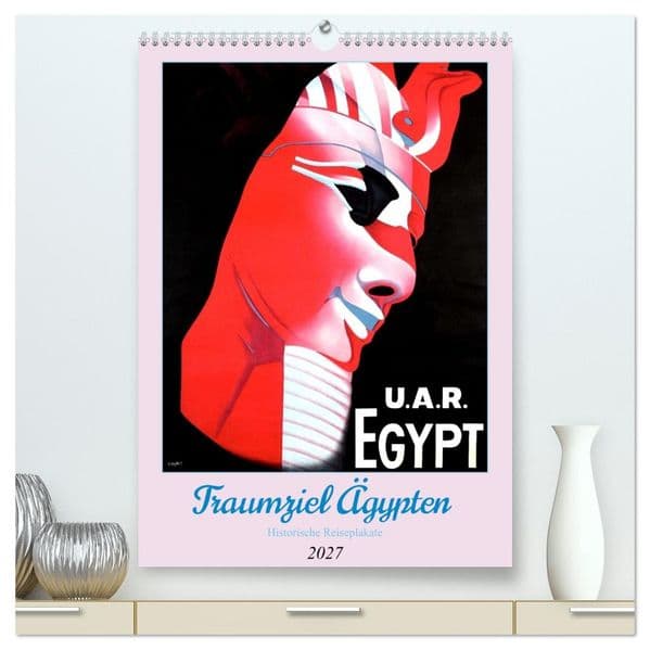 Traumziel Ägypten - Historische Reiseplakate (hochwertiger Premium Wandkalender 2027 DIN A2 hoch), Kunstdruck in Hochglanz