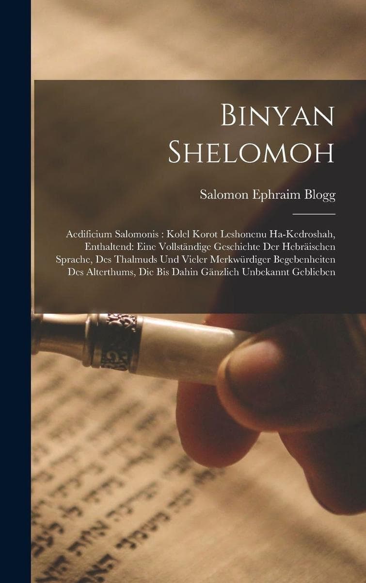 Binyan Shelomoh: Aedificium Salomonis : Kolel Korot Leshonenu Ha-Kedroshah, Enthaltend: Eine Vollständige Geschichte Der Hebräischen Sprache, Des Thalmuds Und Vieler Merkwürdiger Begebenheiten Des Alterthums, Die Bis Dahin Gänzlich Unbekannt Geblieben