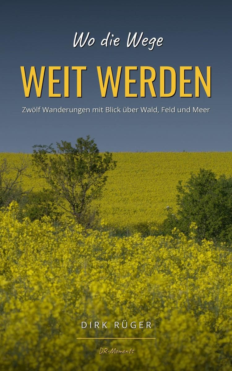 Wo die Wege WEIT WERDEN: Zwölf Wanderungen mit Blick über Wald, Feld und Meer
