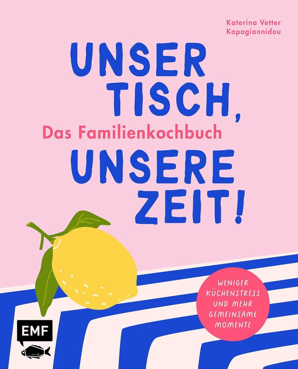 Unser Tisch, unsere Zeit! Das Familienkochbuch