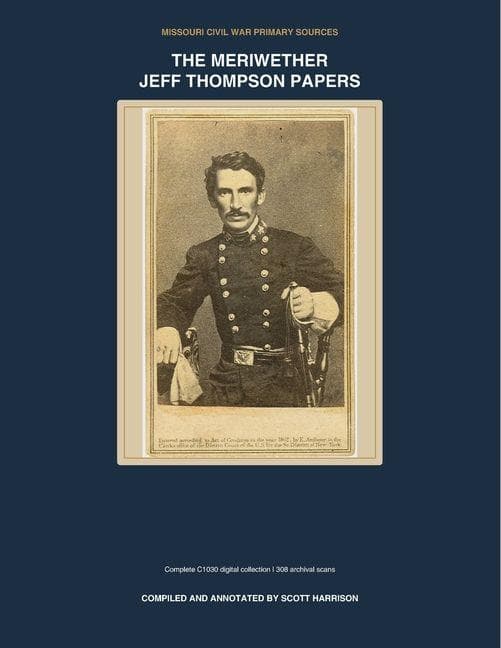 The Meriwether Jeff Thompson Papers (Annotated): A Complete Digitized Reference Collection from Missouri, Arkansas, and the Civil War Era