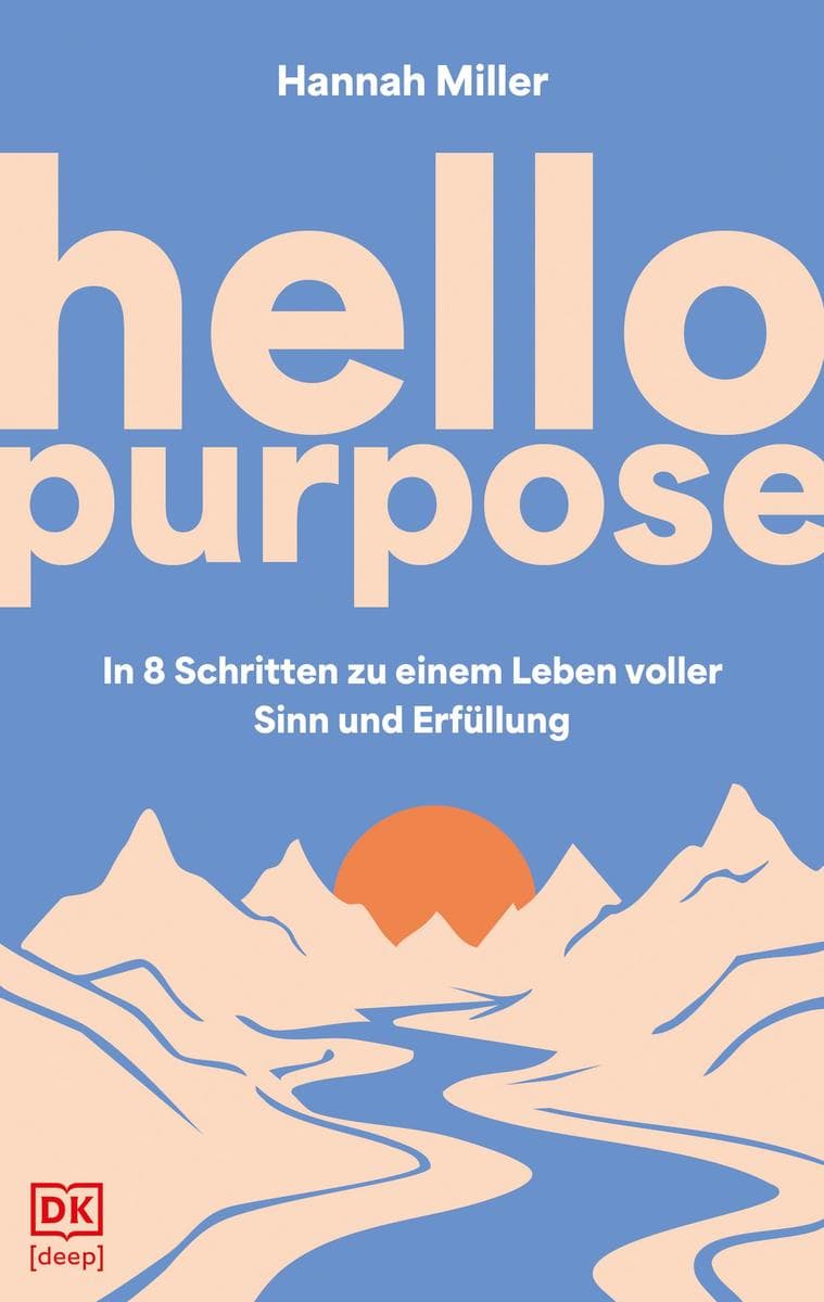 Hello Purpose: In 8 Schritten zu einem Leben voller Sinn und Erfüllung. Der Sinn des Lebens steckt bereits in dir - du musst ihn nur erkennen