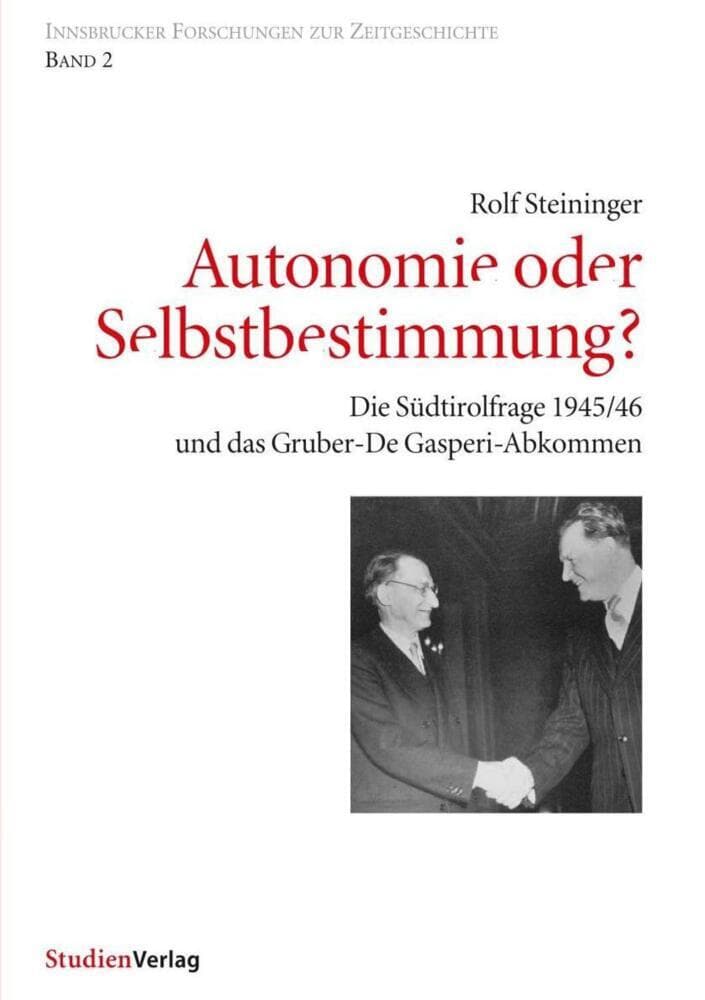 Autonomie oder Selbstbestimmung?: Die Südtirolfrage 1945/46 und das Gruber-De Gasperi-Abkommen