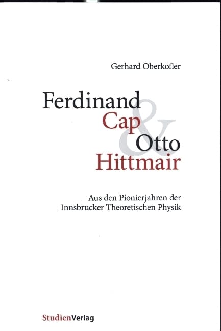 Ferdinand Cap und Otto Hittmair: Aus den Pionierjahren der Innsbrucker Theoretischen Physik