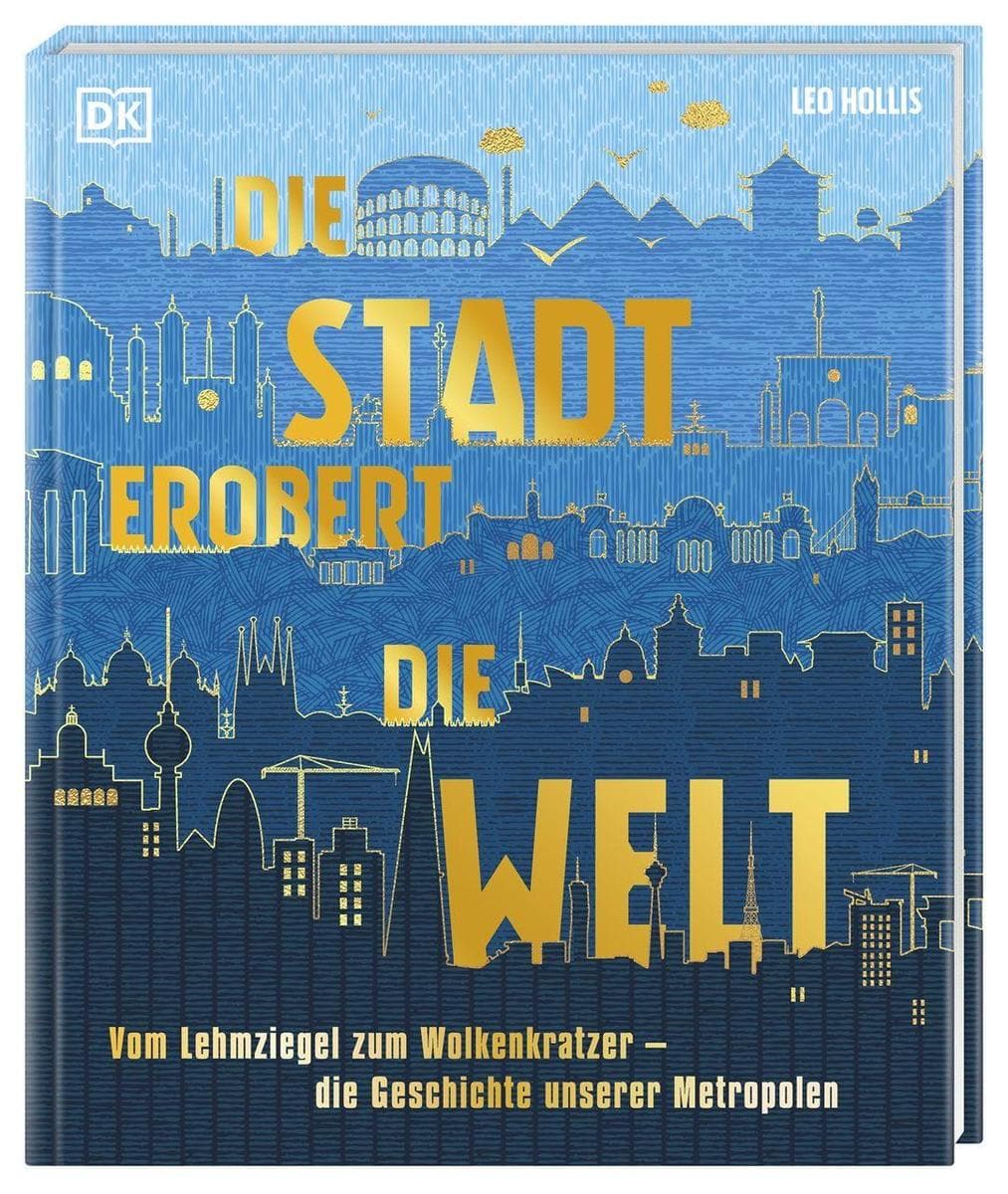 Die Stadt erobert die Welt: Vom Lehmziegel zum Wolkenkratzer - die Geschichte unserer Metropolen