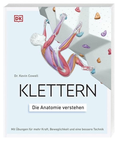 Klettern - die Anatomie verstehen: Mit Übungen für mehr Kraft, Beweglichkeit und eine bessere Technik