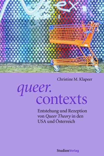 queer.contexts: Entstehung und Rezeption von Queer Theory in den USA und Österreich