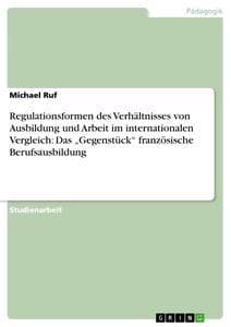 Regulationsformen des Verhältnisses von Ausbildung und Arbeit im internationalen Vergleich: Das "Gegenstück" französische Berufsausbildung