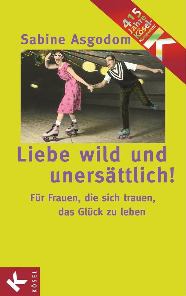 Liebe wild und unersättlich!: Für Frauen, die sich trauen, das Glück zu leben