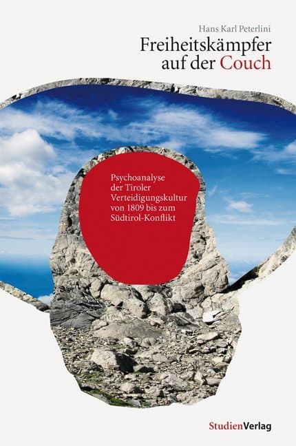 Freiheitskämpfer auf der Couch: Psychoanalyse der Tiroler Verteidigungskultur von 1809 bis zum Südtirol-Konflikt