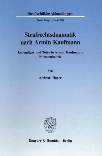 Strafrechtsdogmatik nach Armin Kaufmann.: Lebendiges und Totes in Armin Kaufmanns Normentheorie.